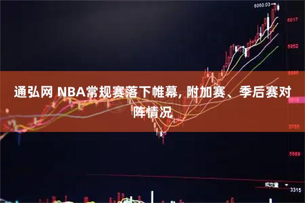 通弘网 NBA常规赛落下帷幕, 附加赛、季后赛对阵情况